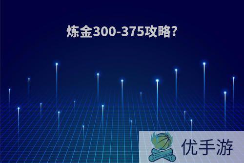 炼金300-375攻略?