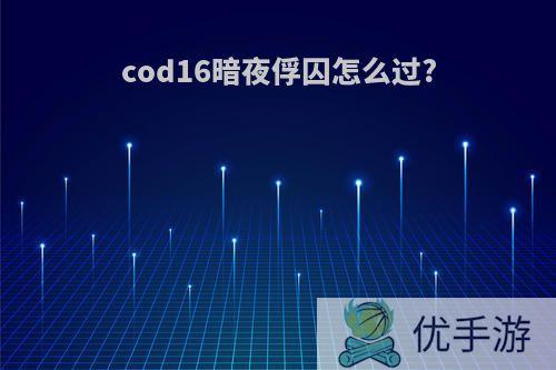 cod16暗夜俘囚怎么过?