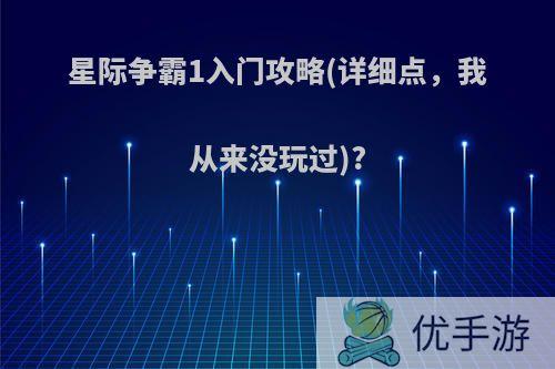 星际争霸1入门攻略(详细点，我从来没玩过)?