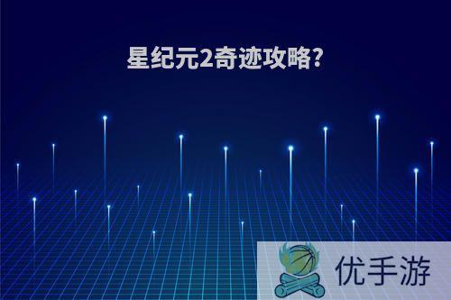 星纪元2奇迹攻略?