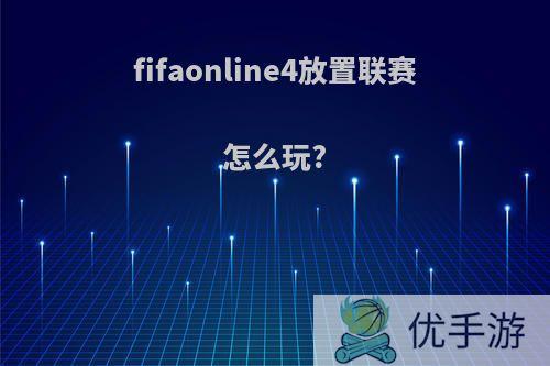 fifaonline4放置联赛怎么玩?