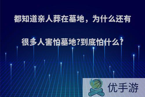 都知道亲人葬在墓地，为什么还有很多人害怕墓地?到底怕什么?