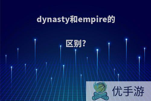 dynasty和empire的区别?