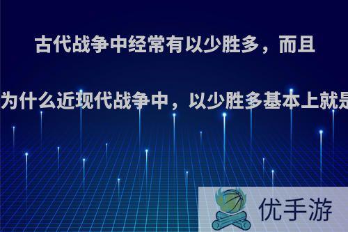 古代战争中经常有以少胜多，而且是大比例，为什么近现代战争中，以少胜多基本上就是局部战役?