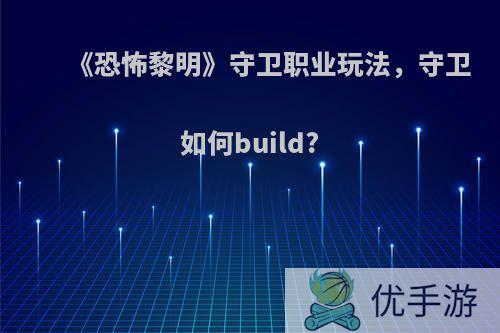 《恐怖黎明》守卫职业玩法，守卫如何build?