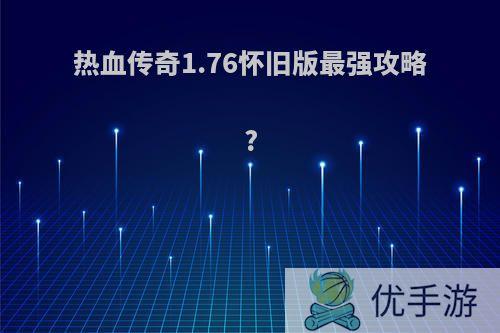 热血传奇1.76怀旧版最强攻略?