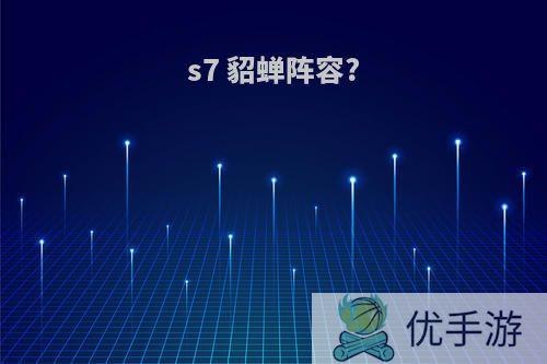 s7 貂蝉阵容?