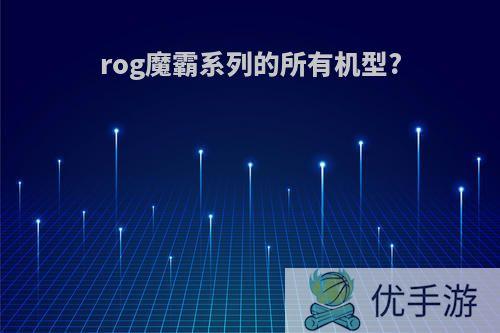 rog魔霸系列的所有机型?