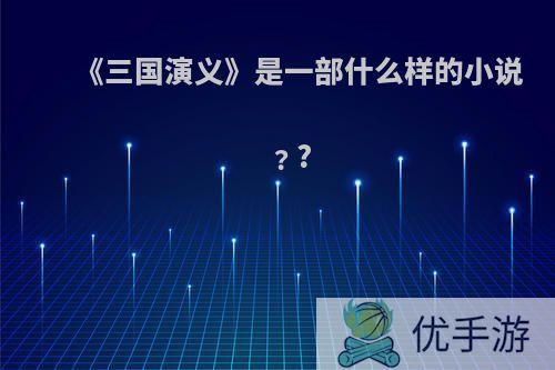 《三国演义》是一部什么样的小说﹖?