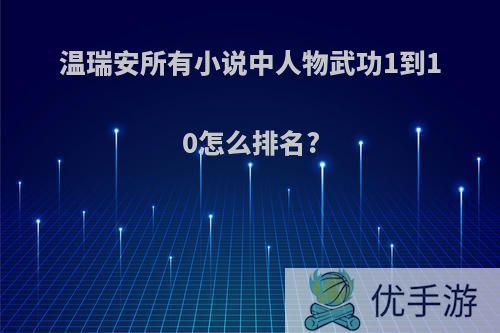 温瑞安所有小说中人物武功1到10怎么排名?