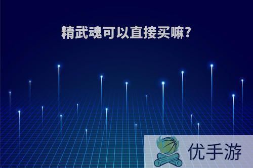 精武魂可以直接买嘛?