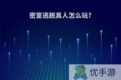 密室逃脱真人怎么玩?
