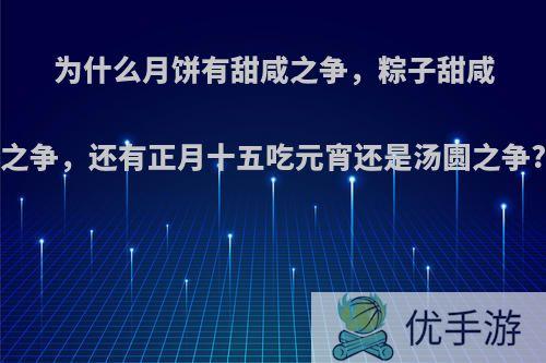 为什么月饼有甜咸之争，粽子甜咸之争，还有正月十五吃元宵还是汤圆之争?