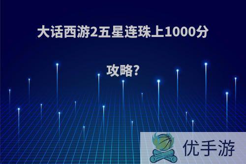 大话西游2五星连珠上1000分攻略?