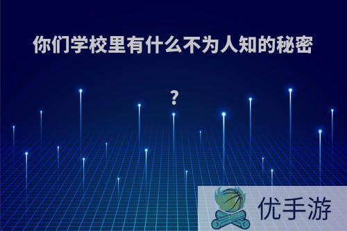 你们学校里有什么不为人知的秘密?