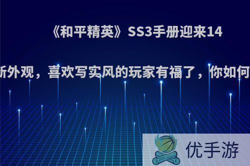 《和平精英》SS3手册迎来14件全新外观，喜欢写实风的玩家有福了，你如何评价?