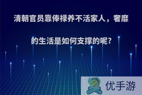 清朝官员靠俸禄养不活家人，奢靡的生活是如何支撑的呢?