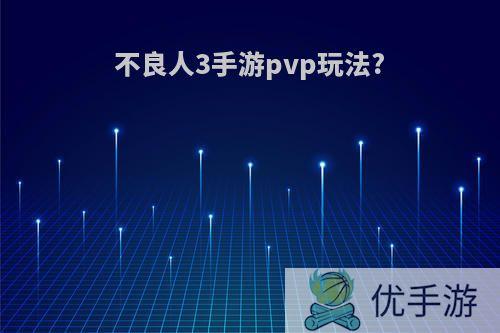 不良人3手游pvp玩法?