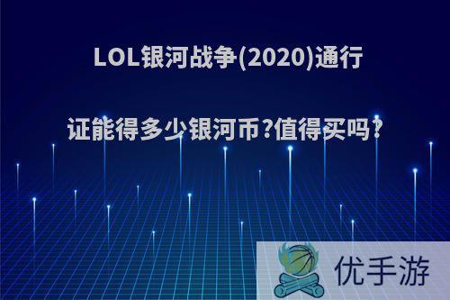 LOL银河战争(2020)通行证能得多少银河币?值得买吗?