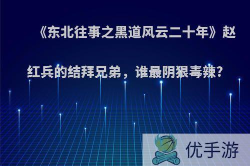 《东北往事之黑道风云二十年》赵红兵的结拜兄弟，谁最阴狠毒辣?