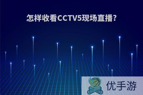 怎样收看CCTV5现场直播?