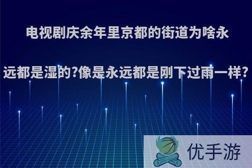 电视剧庆余年里京都的街道为啥永远都是湿的?像是永远都是刚下过雨一样?