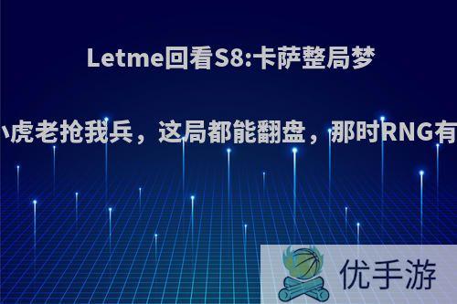 Letme回看S8:卡萨整局梦游，小虎老抢我兵，这局都能翻盘，那时RNG有多强?