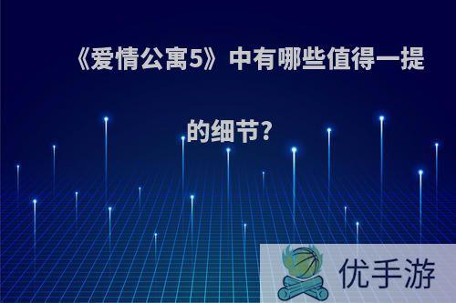 《爱情公寓5》中有哪些值得一提的细节?