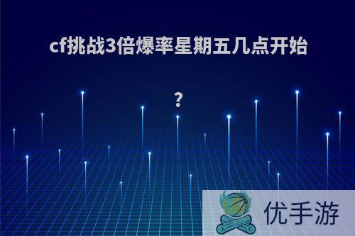 cf挑战3倍爆率星期五几点开始?