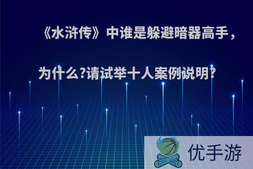 《水浒传》中谁是躲避暗器高手，为什么?请试举十人案例说明?