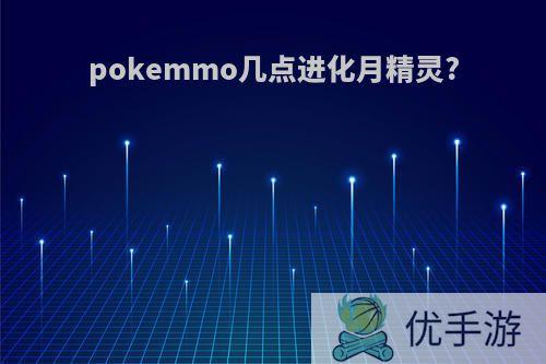 pokemmo几点进化月精灵?