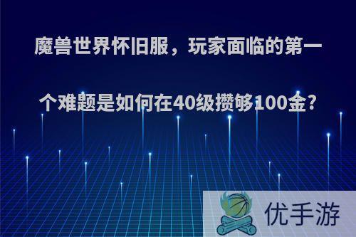 魔兽世界怀旧服，玩家面临的第一个难题是如何在40级攒够100金?