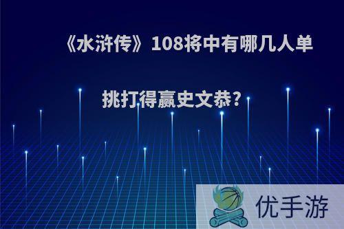 《水浒传》108将中有哪几人单挑打得赢史文恭?