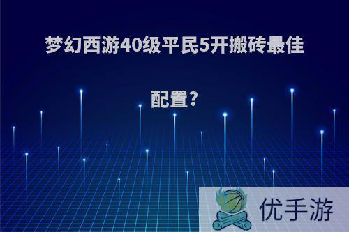 梦幻西游40级平民5开搬砖最佳配置?