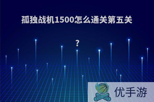 孤独战机1500怎么通关第五关?