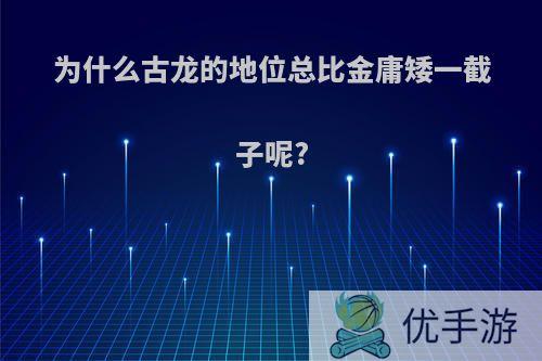 为什么古龙的地位总比金庸矮一截子呢?