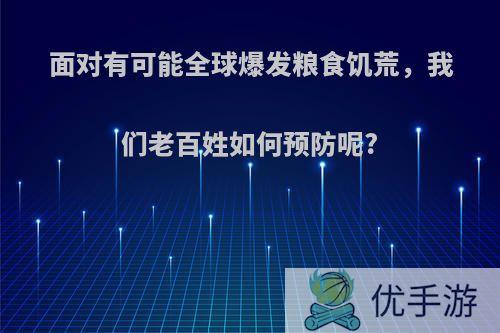 面对有可能全球爆发粮食饥荒，我们老百姓如何预防呢?