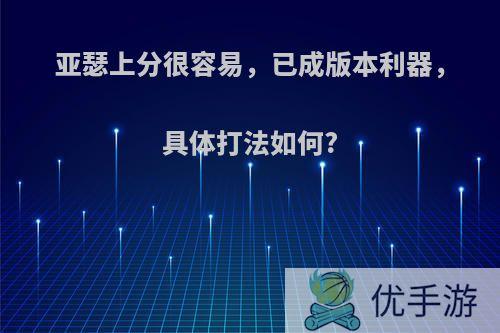 亚瑟上分很容易，已成版本利器，具体打法如何?