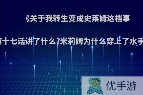 《关于我转生变成史莱姆这档事 》第十七话讲了什么?米莉姆为什么穿上了水手服?