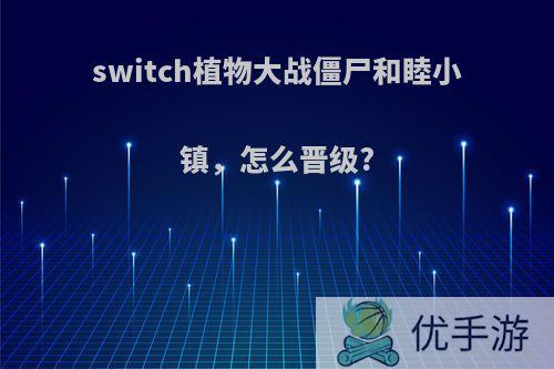 switch植物大战僵尸和睦小镇，怎么晋级?