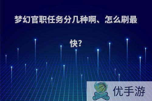 梦幻官职任务分几种啊、怎么刷最快?