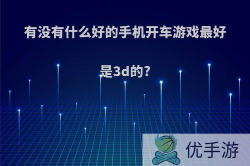 有没有什么好的手机开车游戏最好是3d的?