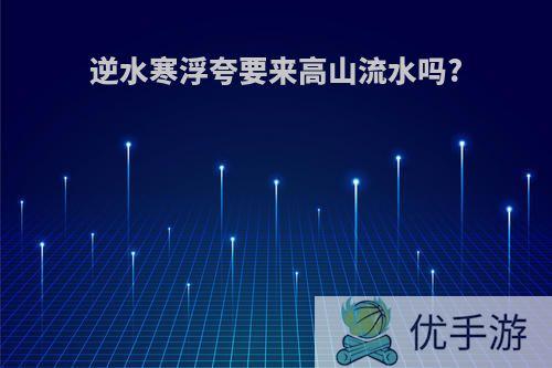 逆水寒浮夸要来高山流水吗?