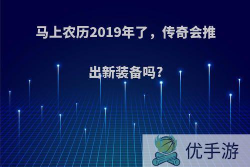 马上农历2019年了，传奇会推出新装备吗?