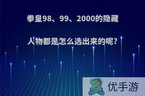 拳皇98、99、2000的隐藏人物都是怎么选出来的呢?