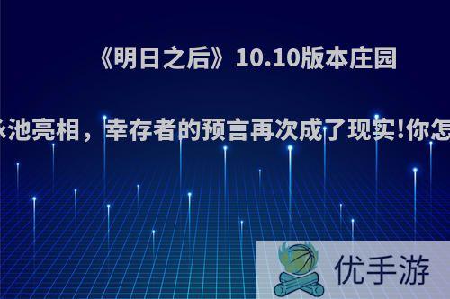 《明日之后》10.10版本庄园无边泳池亮相，幸存者的预言再次成了现实!你怎么看?