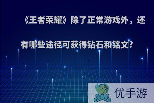 《王者荣耀》除了正常游戏外，还有哪些途径可获得钻石和铭文?