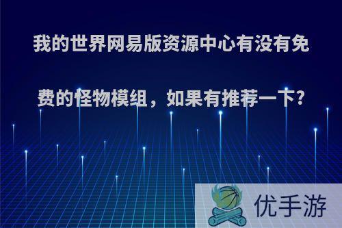 我的世界网易版资源中心有没有免费的怪物模组，如果有推荐一下?