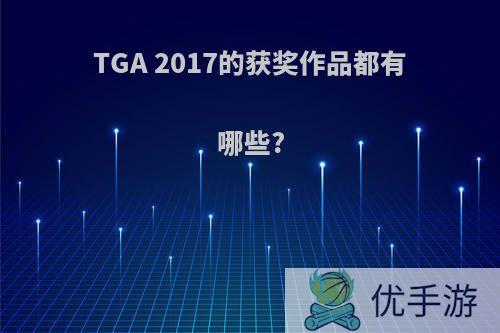 TGA 2017的获奖作品都有哪些?