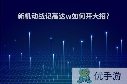 新机动战记高达w如何开大招?